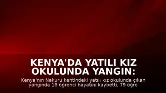 Kenya'da Yatılı Kız Okulunda Yangın: 16 Öğrenci Hayatını Kaybetti, 79 Yaralandı