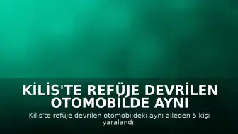 Kilis'te Refüje Devrilen Otomobilde Aynı Aileden 5 Kişi Yaralandı