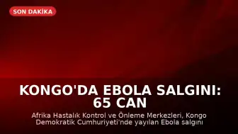 Kongo'da Ebola Salgını: 65 Can Kaybı Bildirildi