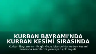 Kurban Bayramı'nda Kurban Kesimi Sırasında Yaralananlar Hastanelere Başvurdu