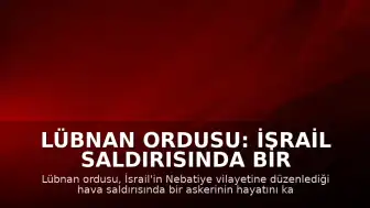 Lübnan Ordusu: İsrail Saldırısında Bir Askerimiz Hayatını Kaybetti