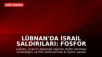 Lübnan'da İsrail Saldırıları: Fosfor Bombası İddiası ve Yaralılar