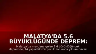 Malatya'da 5.6 Büyüklüğünde Deprem: Bir Çocuk Son Anda Kurtarıldı
