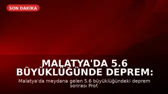 Malatya'da 5.6 Büyüklüğünde Deprem: Prof. Dr. Şener Üşümezsoy'un Tahmini Doğrulandı