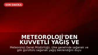 Meteoroloji'den Kuvvetli Yağış ve Fırtına Uyarısı: Yurt Genelinde Sağanak Etkili Olacak
