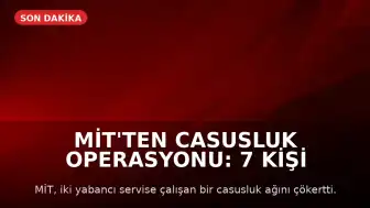 MİT'ten Casusluk Operasyonu: 7 Kişi Tutuklandı