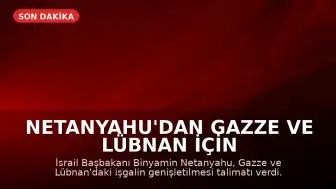 Netanyahu'dan Gazze ve Lübnan İçin İşgal Talimatı