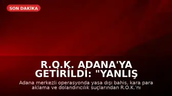 R.O.K. Adana'ya Getirildi: "Yanlış anlaşılma var öğreneceğiz"