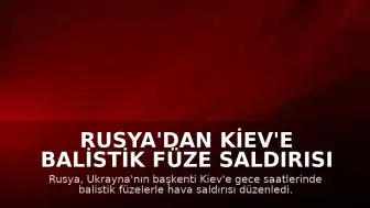 Rusya'dan Kiev'e Balistik Füze Saldırısı Düzenlendi