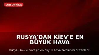 Rusya'dan Kiev'e En Büyük Hava Saldırısı: Balistik ve Hipersonik Füzeler Kullanıldı
