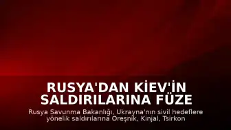 Rusya'dan Kiev'in Saldırılarına Füze Yanıtı: Oreşnik, Kinjal, Tsirkon ve İskender Kullanıldı