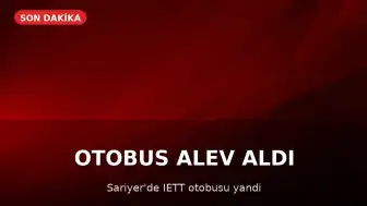 Sarıyer'de İETT Otobüsü Alev Aldı