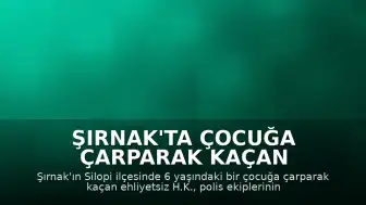 Şırnak'ta Çocuğa Çarparak Kaçan Ehliyetsiz Sürücü Yakalandı