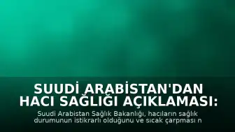 Suudi Arabistan'dan Hacı Sağlığı Açıklaması: Durum İstikrarlı