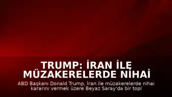 Trump: İran ile müzakerelerde nihai kararımı vermek üzereyim