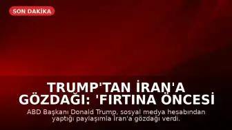 Trump'tan İran'a Gözdağı: 'Fırtına Öncesi Sessizlik'