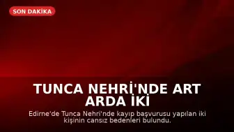 Tunca Nehri'nde Art Arda İki Ceset Bulundu