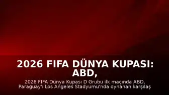 2026 FIFA Dünya Kupası: ABD, Paraguay'ı 4-1 Mağlup Etti