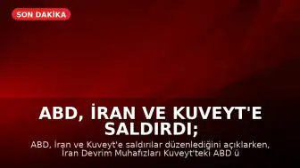 ABD, İran ve Kuveyt'e Saldırdı; İran'dan Misilleme Geldi