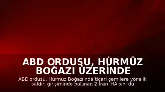 ABD Ordusu, Hürmüz Boğazı Üzerinde 2 İran İHA'sını Düşürdü