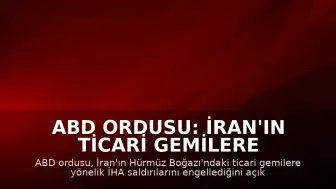 ABD Ordusu: İran'ın Ticari Gemilere Yönelik İHA Saldırıları Engellendi