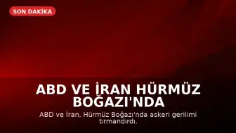 ABD ve İran Hürmüz Boğazı'nda Askeri Gerilimi Tırmandırdı