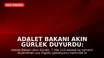 Adalet Bakanı Akın Gürlek Duyurdu: 7 İlde 113 Adrese Eş Zamanlı Suç Örgütü Operasyonu