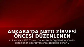 Ankara'da NATO Zirvesi Öncesi Düzenlenen Operasyonlarda 24 Şüpheli Tutuklandı