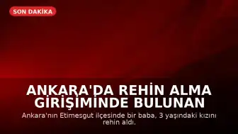 Ankara'da Rehin Alma Girişiminde Bulunan Baba Etkisiz Hale Getirildi, Çocuğu Kurtarıldı