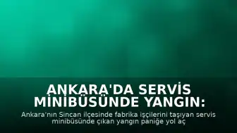Ankara'da Servis Minibüsünde Yangın: İşçiler Kurtuldu