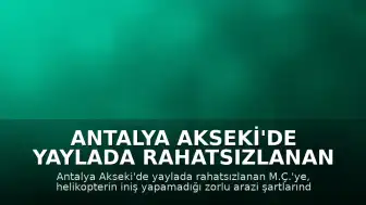 Antalya Akseki'de Yaylada Rahatsızlanan Vatandaşa Konya İtfaiyesi Müdahale Etti