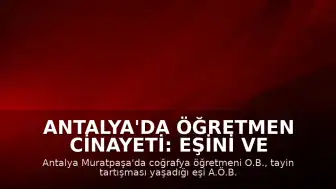 Antalya'da Öğretmen Cinayeti: Eşini ve Kayınpederini Pompalı Tüfekle Vurdu