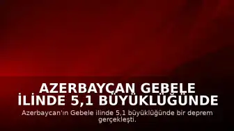 Azerbaycan Gebele ilinde 5,1 büyüklüğünde deprem meydana geldi