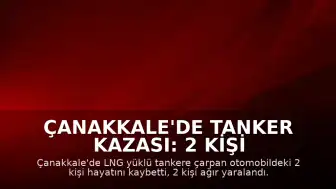 Çanakkale'de Tanker Kazası: 2 Kişi Hayatını Kaybetti, 2 Yaralı