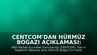CENTCOM'dan Hürmüz Boğazı Açıklaması: "Hürmüz Boğazı transit geçişe açık kalmaya devam ediyor"