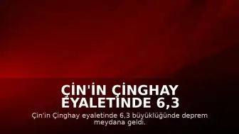 Çin'in Çinghay Eyaletinde 6,3 Büyüklüğünde Deprem: 1 Ölü, 4 Yaralı