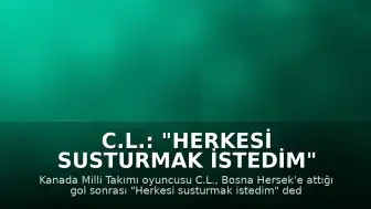 C.L.: "Herkesi Susturmak İstedim"