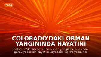Colorado'daki Orman Yangınında Hayatını Kaybeden Üç İtfaiyecinin Kimlikleri Açıklandı