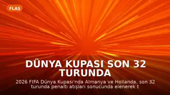 Dünya Kupası Son 32 Turunda Büyük Sürpriz: Almanya ve Hollanda Turnuvaya Veda Etti