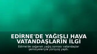 Edirne'de Yağışlı Hava Vatandaşların İlgi Odağı Oldu