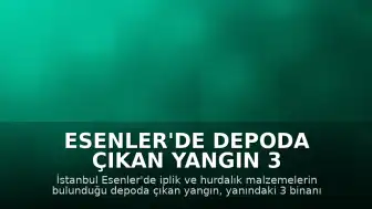 Esenler'de Depoda Çıkan Yangın 3 Binaya Sıçradı