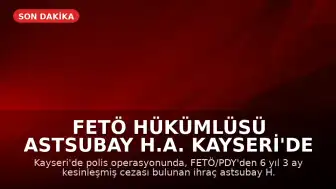 FETÖ Hükümlüsü Astsubay H.A. Kayseri'de Yakalandı
