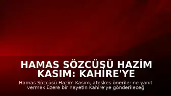 Hamas Sözcüsü Hazim Kasım: Kahire'ye yeni öneriler için heyet gönderilecek