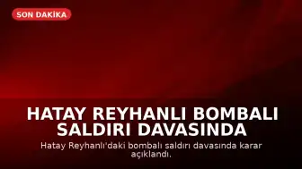 Hatay Reyhanlı Bombalı Saldırı Davasında Karar: 3 Sanığa Ağırlaştırılmış Müebbet ve Uzun Hapis Cezaları