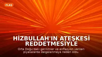 Hizbullah'ın Ateşkesi Reddetmesiyle Piyasalarda Dalgalanma Yaşandı