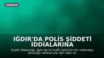 Iğdır'da Polis Şiddeti İddialarına Soruşturma Başlatıldı