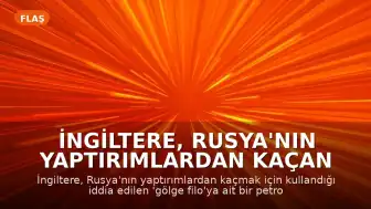 İngiltere, Rusya'nın Yaptırımlardan Kaçan "Gölge Filo" Tankerine Müdahale Etti
