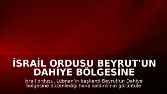 İsrail Ordusu Beyrut'un Dahiye Bölgesine Saldırı Görüntülerini Paylaştı