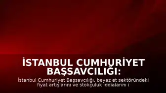 İstanbul Cumhuriyet Başsavcılığı: Stokçuluğu önlemek amacıyla beyaz et sektörüne kayyum atadık