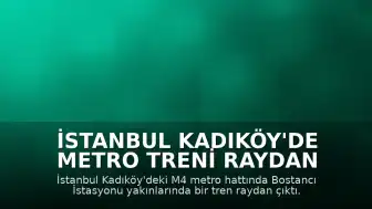 İstanbul Kadıköy'de Metro Treni Raydan Çıktı: Yolcular Tahliye Edildi